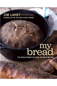 My Bread: The Revolutionary No-Work, No-Knead Method
