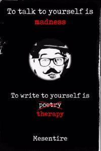 To talk to yourself is madness, to write to yourself is therapy