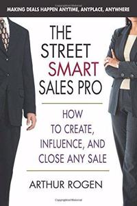 THE STREET SMART SALES PRO: How to Create, Influence and Close Any Sale