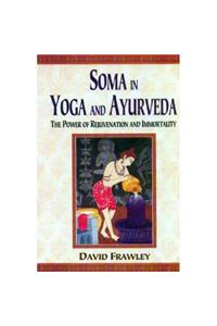Soma In Yoga And Ayurveda: The Power Of Rejuvenation And Immortality