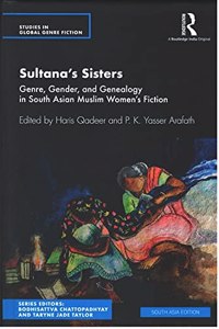 Sultanas Sisters: Genre, Gender, and Genealogy in South Asian Muslim Women's Fiction