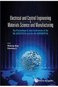 Electrical and Control Engineering & Materials Science and Manufacturing - The Proceedings of Joint Conferences of the 6th (Icece2015) and the 4th (Icmsm2015)