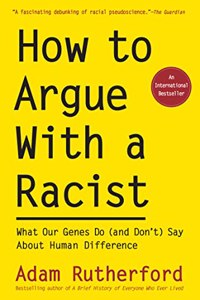 How to Argue With a Racist - What Our Genes Do (and Don`t) Say About Human Difference