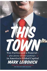 This Town: Two Parties and a Funeral--Plus Plenty of Valet Parking!--In America's Gilded Capital