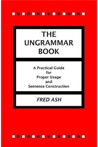 Ungrammar Book: A Practical Guide for Proper Usage and Sentence Construction