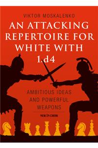 Attacking Repertoire for White with 1.D4: Ambitious Ideas and Powerful Weapons