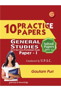 General Studies 10 Practice Papers Civil Services Preliminary Exam with Solved Papers 2011 - 2012 (Paper - 1)