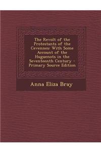 The Revolt of the Protestants of the Cevennes: With Some Account of the Huguenots in the Seventeenth Century
