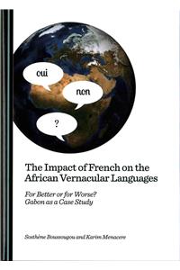 The Impact of French on the African Vernacular Languages: For Better or for Worse? Gabon as a Case Study