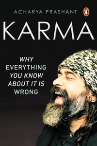 Karma: Why Everything You Know About It: Why Everything You Know about It Is Wrong