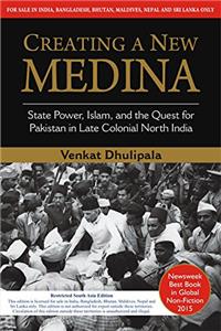 Creating A New Medina State Power Islam and the Quest for Pakistan in Late Colonial North India