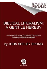 Biblical Literalism: A Journey Into a New Christianity Through the Doorway of Matthew's Gospel