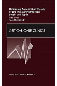 Optimizing Antimicrobial Therapy of Life-Threatening Infection, Sepsis and Septic Shock, an Issue of Critical Care Clinics