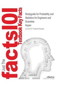 Studyguide for Probability and Statistics for Engineers and Scientists by Hayter, ISBN 9781133798316
