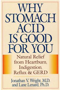 Why Stomach Acid Is Good for You: Natural Relief from Heartburn, Indigestion, Reflux and Gerd
