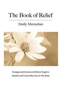 Book of Relief: Passages and Exercises to Relieve Negative Emotion and Create More Ease in The Body