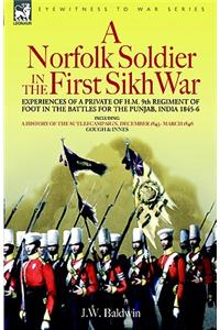 Norfolk Soldier in the First Sikh War -A Private Soldier Tells the Story of His Part in the Battles for the Conquest of India