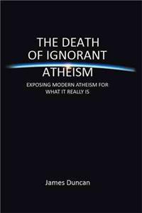 Death of Ignorant Atheism