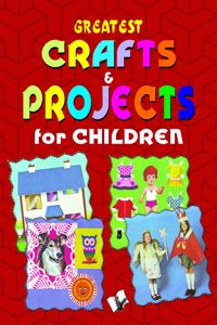 Greatest Crafts & Projects for Children