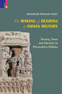 The Making of Regions in Indian History :Society, State and Identity in Premodern Odisha