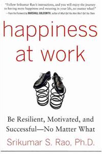 Happiness at Work: Be Resilient, Motivated, and Successful - No Matter What