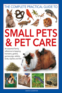 Complete Practical Guide to Small Pets and Pet Care
