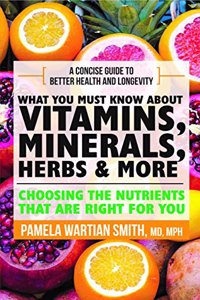 What you must know about vitamins, minerals and herbs: Choosing The Nutrients That Are Right For You