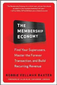 Membership Economy: Find Your Super Users, Master the Forever Transaction, and Build Recurring Revenue