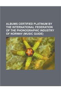 Albums Certified Platinum by the International Federation of the Phonographic Industry of Norway (Music Guide)