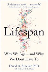 Lifespan : Why We Age â€“ and Why We Donâ€™t Have To: Why We Age â€“ and Why We Donâ€™t Have To