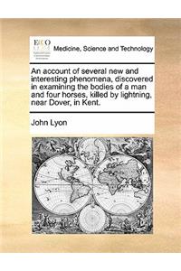An account of several new and interesting phenomena, discovered in examining the bodies of a man and four horses, killed by lightning, near Dover, in Kent.