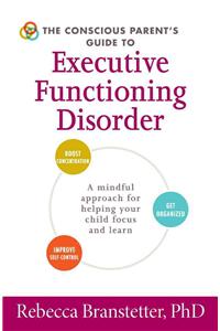 Conscious Parent's Guide to Executive Functioning Disorder