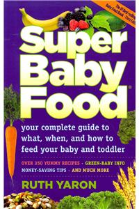 Super Baby Food: Your Complete: Your Complete Guide to What, When, and How to Feed Your Baby and Toddler