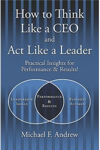 How to Think Like a CEO and Act Like a Leader