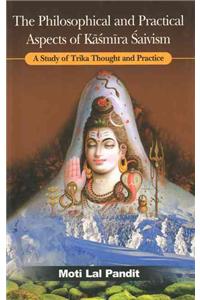 The Philosophical and Practical Aspects of Kasmira Saivism: A Study of Trika Thought and Practice