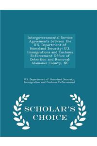 Intergovernmental Service Agreements between the U.S. Department of Homeland Security: U.S. Immigrations and Customs Enforcement Office of Detention and Removal: Alamance County, NC - Scholar's Choice Edition
