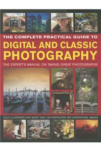 Complete Practical Guide to Digital and Classic Photography: The Expert's Manual to Taking Great Photographs