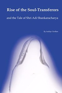 Rise of the Soul-Transferors: and the Tale of Shri Adi Shankaracharya