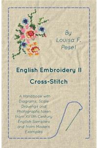 English Embroidery - II - Cross-Stitch - A Handbook with Diagrams, Scale Drawings and Photographs taken from XVIIth Century English Samplers and from Modern Examples