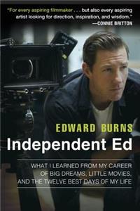 Independent Ed: What I Learned from My Career of Big Dreams, Little Movies, and the Twelve Best Days of My Life