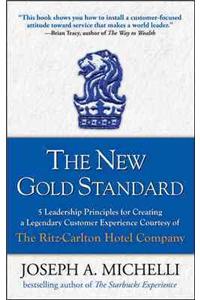 New Gold Standard: 5 Leadership Principles for Creating a Legendary Customer Experience Courtesy of the Ritz-Carlton Hotel Company