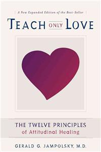Teach Only Love: The Twelve Principles of Attitudinal Healing