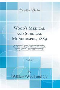 Wood's Medical and Surgical Monographs, 1889, Vol. 2: Consisting of Original Treatises and of Complete Reproductions, in English, of Books and Monographs Selected from the Latest the Latest Literature of Foreign Countries, with All Illustrations, E