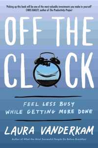 Off the Clock: Feel Less Busy While Getting More Done