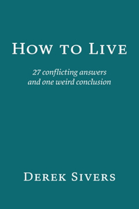 How to Live: 27 conflicting answers and one weird conclusion