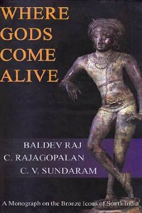 Where Gods Come Alive: A Monograph on the Bronze Icons of South India