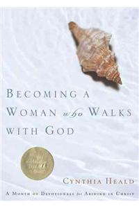 Becoming a Woman Who Walks with God: A Month of Devotionals for Abiding in Christ