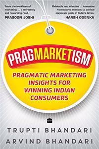 Pragmarketism: Pragmatic Marketing Insights for Winning Indian Consumers