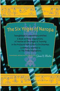 Six Yogas of Naropa: Tsongkhapa's Commentary Entitled a Book of Three Inspirations: A Treatise on the Stages of Training in the Profound Path of Naro's Six Dharmas