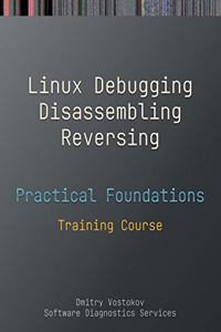 Practical Foundations of Linux Debugging, Disassembling, Reversing